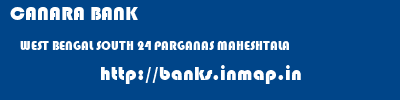CANARA BANK  WEST BENGAL SOUTH 24 PARGANAS MAHESHTALA   banks information 